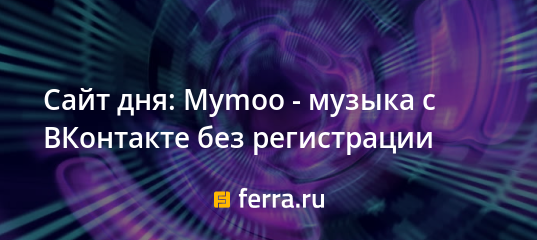 Сайт Дня: Mymoo - Музыка С ВКонтакте Без Регистрации — Ferra.Ru