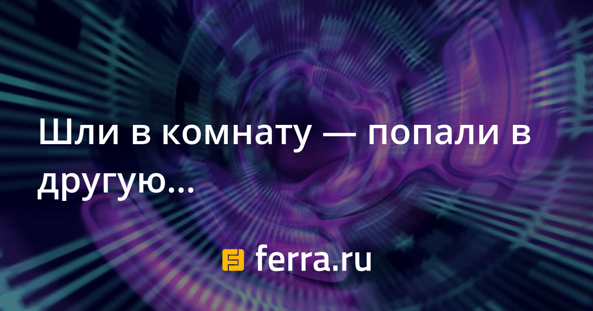 Шел в комнату попал в другую значение